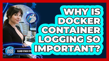 Why Is Docker Container Logging So Important? - Cloud Stack Studio