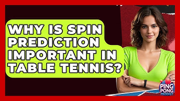 Why Is Spin Prediction Important In Table Tennis? - Ping Pong Prodigy