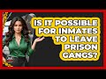 Is It Possible For Inmates To Leave Prison Gangs? - Jail & Prison Insider