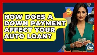 How Does A Down Payment Affect Your Auto Loan? - Ask Your Bank Teller
