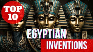 Unveiling the Top 10 Ancient Egyptian Inventions: Innovations That Shaped Civilization