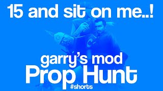 15 and sit on me... | Prop Hunt | Garry's Mod #shorts screenshot 2
