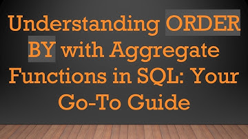 Understanding ORDER BY with Aggregate Functions in SQL: Your Go-To Guide