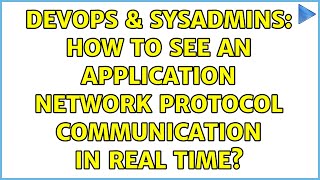 DevOps & SysAdmins: How to see an application network protocol communication in real time?
