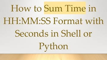 How to Sum Time in HH:MM:SS Format with Seconds in Shell or Python