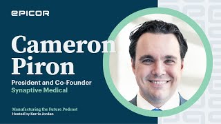 Manufacturing the Future with Cameron Piron, President and Co-founder at Synaptive Medical