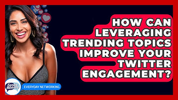 How Can Leveraging Trending Topics Improve Your Twitter Engagement? - Everyday-Networking