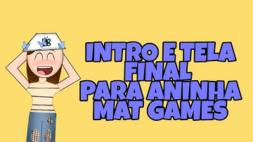 Intro e tela final feita para aninha mat games