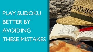 Play Sudoku Better by Avoiding these 3 Simple Mistakes