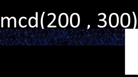 mcd de 200 y 300 maximo comun divisor de numeros , ejemplo de como se halla
