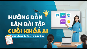 👉 Hướng Dẫn Làm Bài Tập Cuối Khóa Ứng Dụng AI | Thiết Kế Bài Giảng Với ChatGPT, Canva