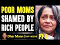 POOR MOMS Shamed By RICH PEOPLE, What Happens Will Shock You PT 2 | Dhar Mann