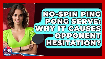 No-spin Ping Pong Serve: Why It Causes Opponent Hesitation? - Ping Pong Prodigy