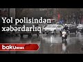 Hava şəraiti ilə əlaqədar yol polisindən xəbərdarlıq