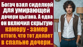 Богач взял сиделкой для умирающей дочери цыгана. А едва он включил скрытую камеру - замер оттого... image