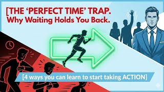 💡THE 'PERFECT TIME' TRAP why Waiting Holds you back and how to start TAKING ACTION