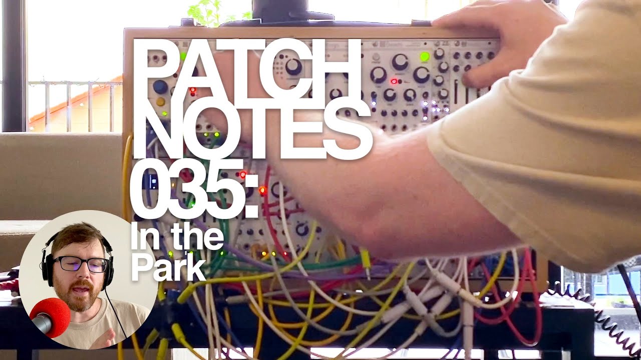 Patch Notes 035: In the Park | Singing Alongside Mutable Instruments Plaits, Blades, Rings, Beads