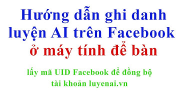 Hướng dẫn ghi danh - lấy mã UID Facebook để đồng bộ tài khoản luyenai.vn trên điện thoại