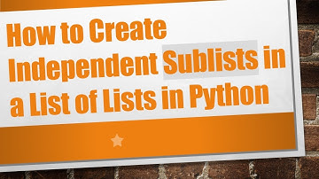 How to Create Independent Sublists in a List of Lists in Python