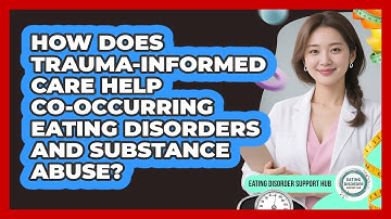 How Does Trauma-Informed Care Help Co-occurring Eating Disorders And Substance Abuse?