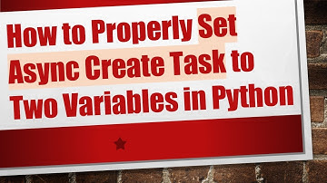 How to Properly Set Async Create Task to Two Variables in Python