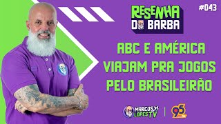 🟣 RESENHA DO BARBA #043 | ABC E AMÉRICA VIAJAM PRA JOGOS PELO BRASILEIRÃO