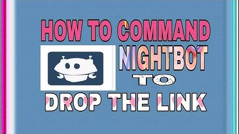 HOW TO COMMAND NIGHTBOT TO DROP THE LINK