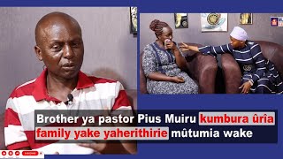 Brother ya pastor Pius Muiru kumbura ûrîa family yake yaherithirie mûtumia wake💔