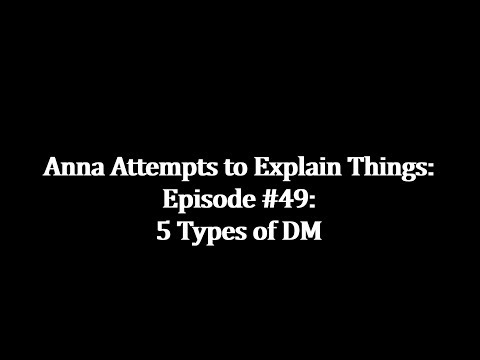Anna Attempts to Explain: 5 Types of DM