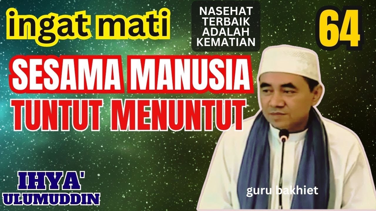 INGAT MATI Sesama manusia saling tuntut menuntut  . guru bakhiet