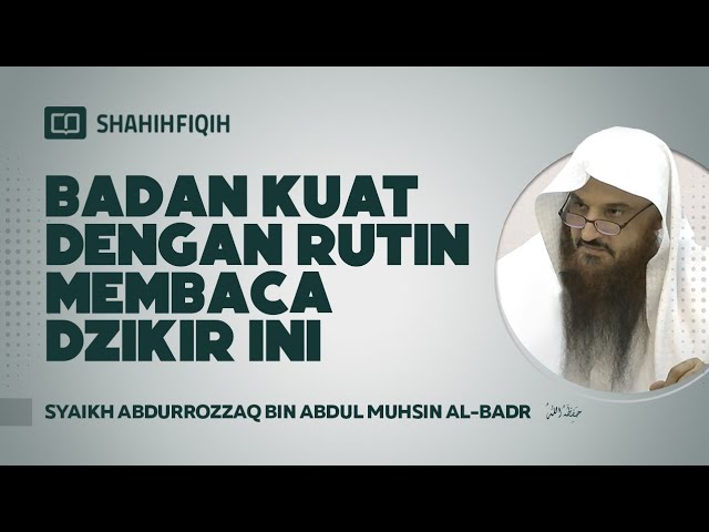 Badan Kuat dengan Rutin Membaca Dzikir Ini - Syaikh Abdurrozzaq bin Abdul Muhsin Al-Badr class=