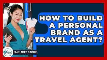 How To Build A Personal Brand As A Travel Agent? - Travel Agents Playbook