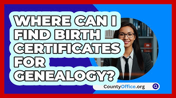 Where Can I Find Birth Certificates For Genealogy? - CountyOffice.org