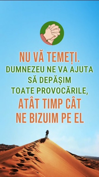 Nu vă temeți. Dumnezeu ne va ajuta să depășim toate provocările, atât timp cât ne bizuim pe El