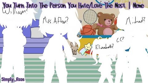 You Turn Into The Person You Hate/Love The Most | Meme | Michael Afton | OG Idea? | Simply_Roze