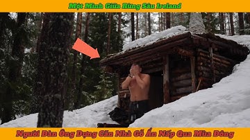Một Mình Giữa Rừng Sâu Ireland - Người Đàn Ông Dựng Căn Nhà Gỗ Ẩn Nấp Qua Mùa Đông