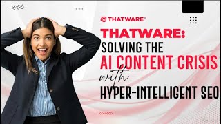 Solving The Ai Content Crisis Thatwares Hyper-Intelligent Seo Approach
