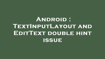 Android : TextInputLayout and EditText double hint issue
