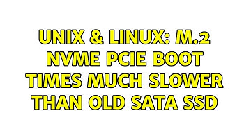 Unix & Linux: M.2 NVMe PCIe boot times much slower than old SATA SSD