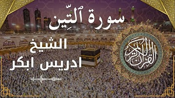 95 Surat At Tin  Al Sheikh Idris Abkar  الشيخ ادريس ابكر   سورة التين كاملة