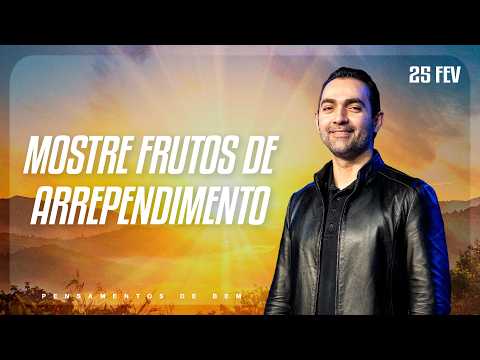 Mostre frutos de arrependimento | Pensamentos de Bem