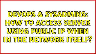 Celebrity DevOps & SysAdmins: How to access server using public ip when in the network itself? Wealth