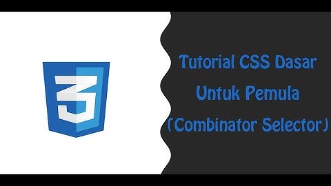Tutorial CSS Combinator Selector: CSS Dasar untuk Pemula - Bahasa Indonesia (bagian 3)