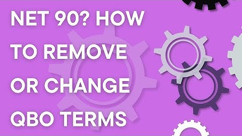 Net 30 or Net 90? How to edit, remove, or change Quickbooks Online payment terms