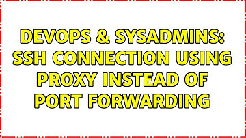 DevOps & SysAdmins: SSH connection using proxy instead of port forwarding