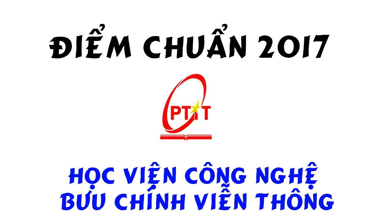 Học viện bưu chính viễn thông điểm chuẩn 2017 | Điểm chuẩn 2017 Học viện công nghệ Bưu chính viễn thông