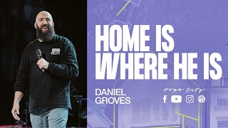 Home Is Where He Is | Ps. Daniel Groves | Hope City