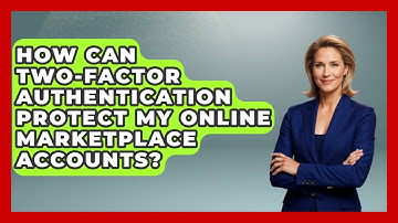How Can Two-factor Authentication Protect My Online Marketplace Accounts? - Ask Your Bank Teller