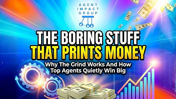 THE BORING STUFF THAT PRINTS MONEY: Why The Grind Works And How Top Agents Quietly Win Big