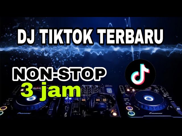 DJ TIKTOK TERBARU FULL BAS | 3 JAM NONSTOP class=